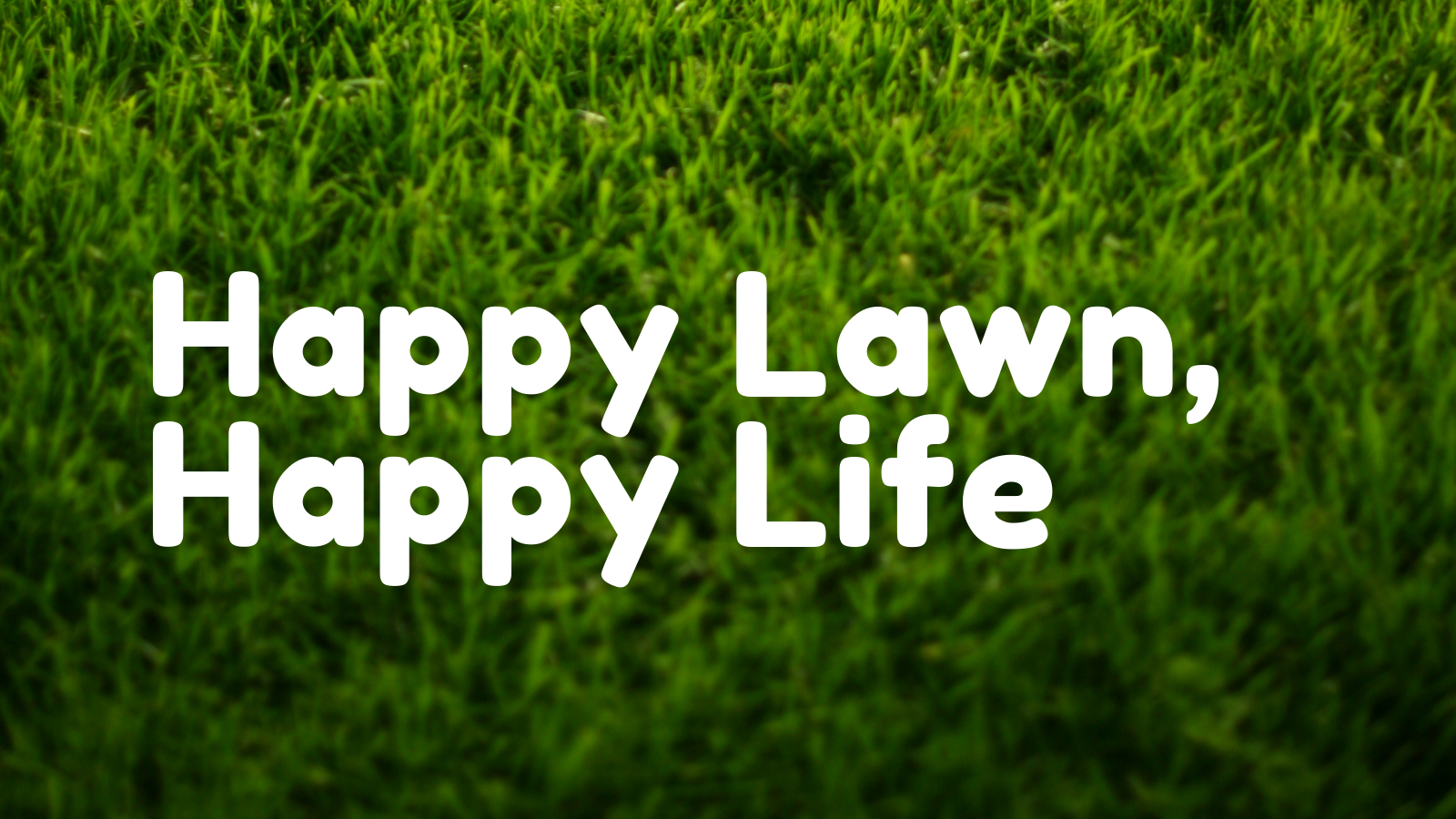 Happy Lawn, Happy Life.